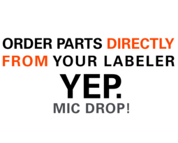 Order Parts Directly From Your Labeler. Yep. Mic Drop.